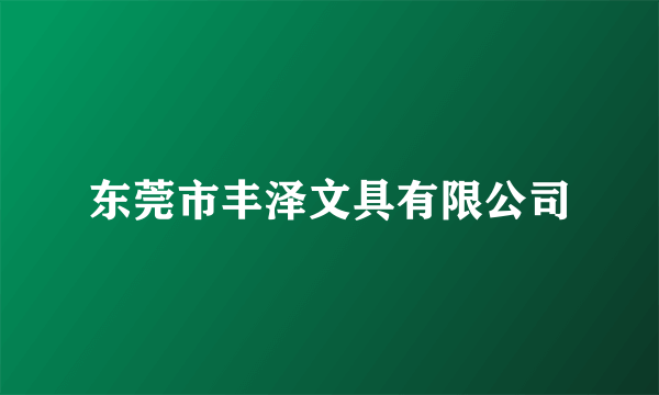 东莞市丰泽文具有限公司