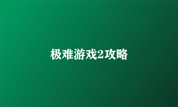 极难游戏2攻略