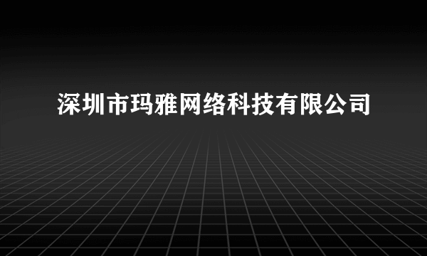 深圳市玛雅网络科技有限公司