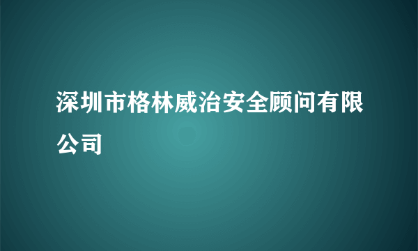 深圳市格林威治安全顾问有限公司