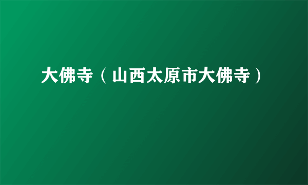 大佛寺（山西太原市大佛寺）