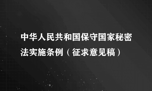 中华人民共和国保守国家秘密法实施条例（征求意见稿）