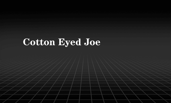 Cotton Eyed Joe