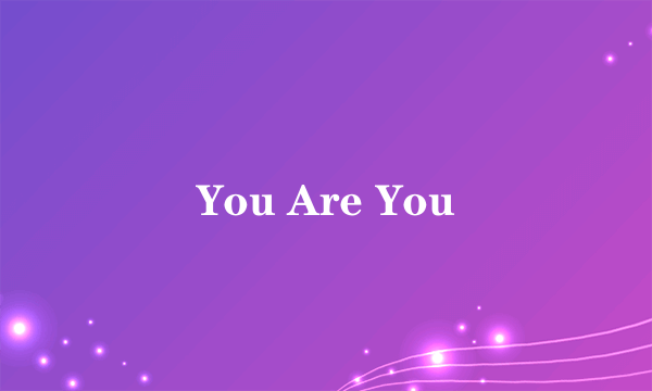 You Are You