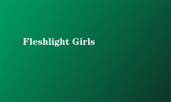 Fleshlight Girls