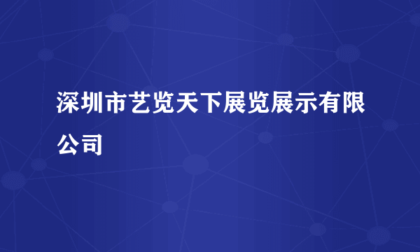 深圳市艺览天下展览展示有限公司