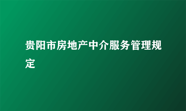 贵阳市房地产中介服务管理规定