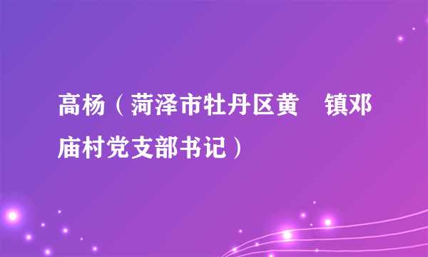 高杨（菏泽市牡丹区黄堽镇邓庙村党支部书记）