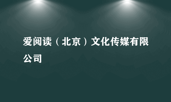 爱阅读（北京）文化传媒有限公司