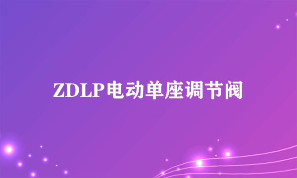 ZDLP电动单座调节阀