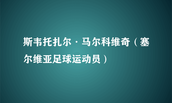 斯韦托扎尔·马尔科维奇（塞尔维亚足球运动员）