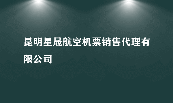 昆明星晟航空机票销售代理有限公司