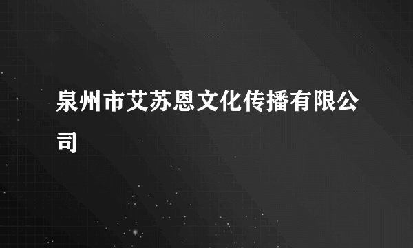 泉州市艾苏恩文化传播有限公司