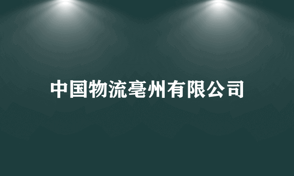 中国物流亳州有限公司