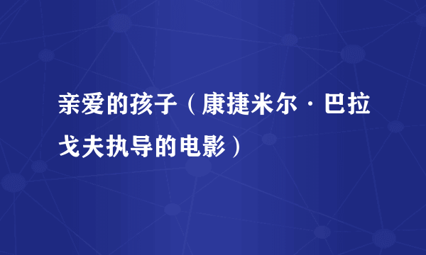 亲爱的孩子（康捷米尔·巴拉戈夫执导的电影）