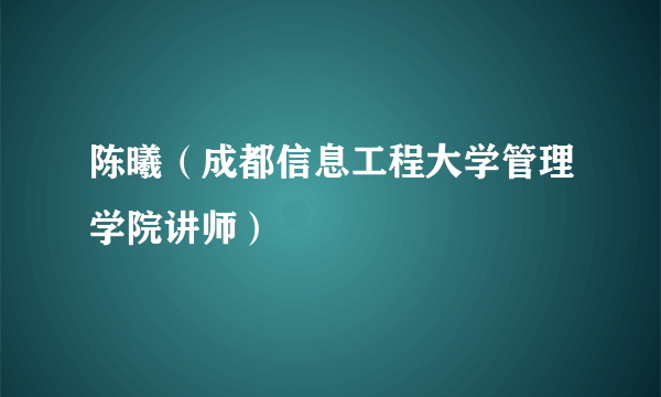 陈曦（成都信息工程大学管理学院讲师）