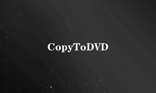 CopyToDVD