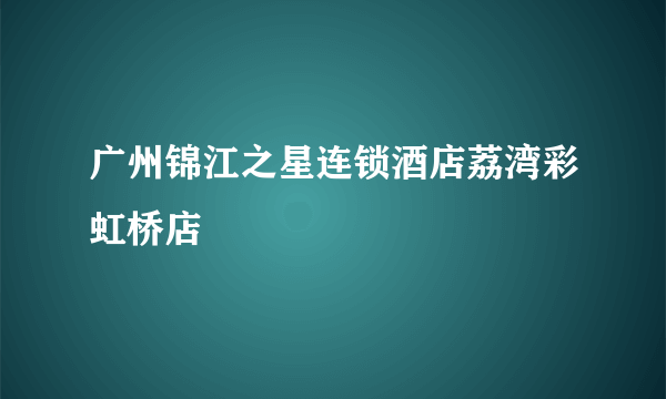 广州锦江之星连锁酒店荔湾彩虹桥店