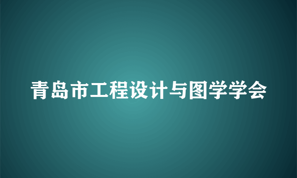 青岛市工程设计与图学学会