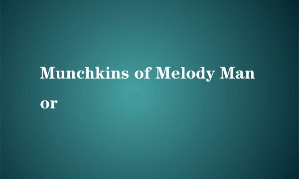 Munchkins of Melody Manor