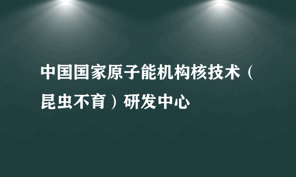 中国国家原子能机构核技术（昆虫不育）研发中心