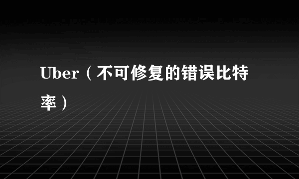 Uber（不可修复的错误比特率）