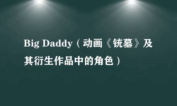 Big Daddy（动画《铳墓》及其衍生作品中的角色）