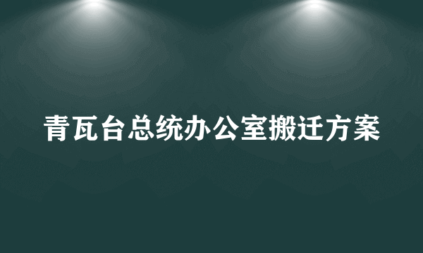 青瓦台总统办公室搬迁方案