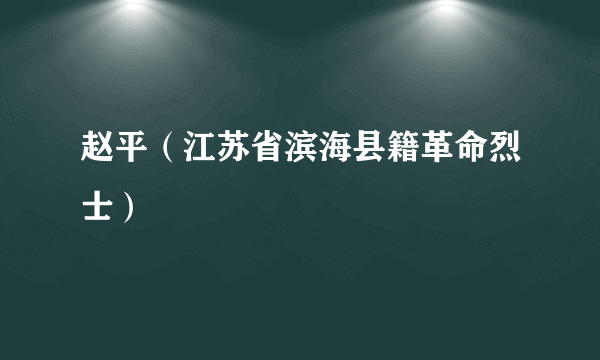 赵平（江苏省滨海县籍革命烈士）