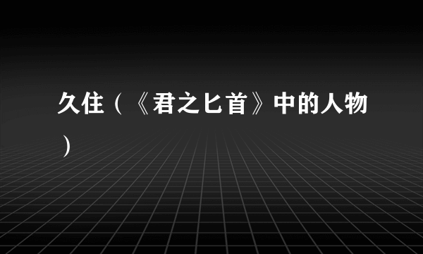 久住（《君之匕首》中的人物）