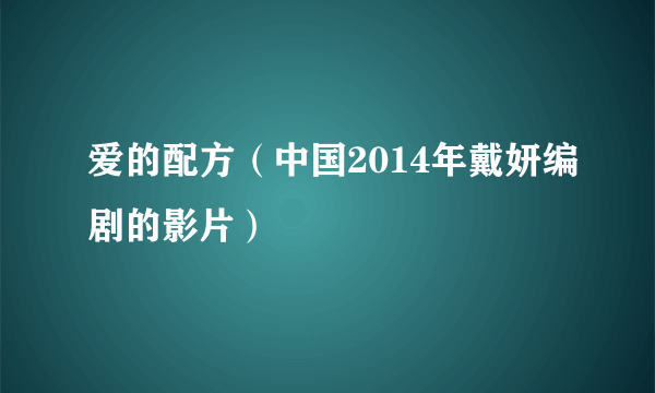 爱的配方（中国2014年戴妍编剧的影片）