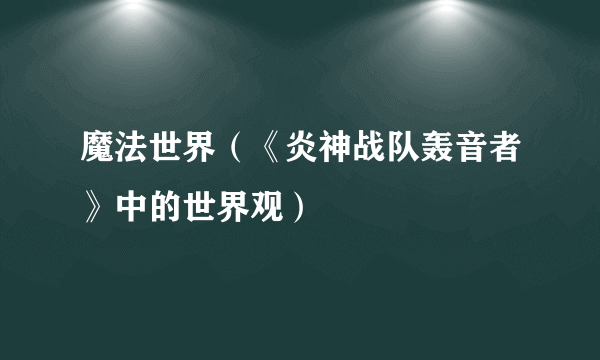 魔法世界（《炎神战队轰音者》中的世界观）