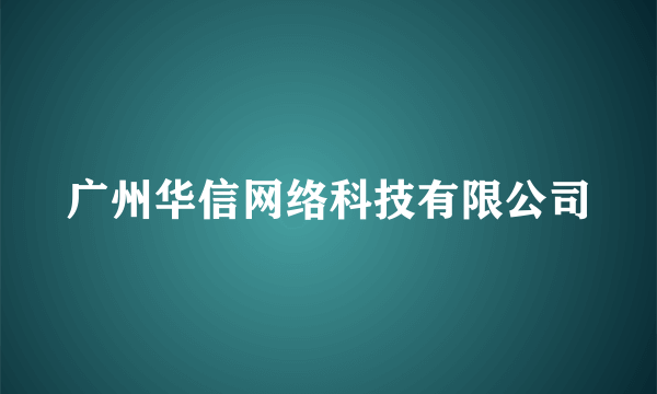 广州华信网络科技有限公司