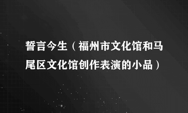 誓言今生（福州市文化馆和马尾区文化馆创作表演的小品）