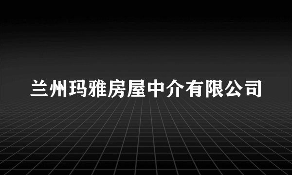 兰州玛雅房屋中介有限公司