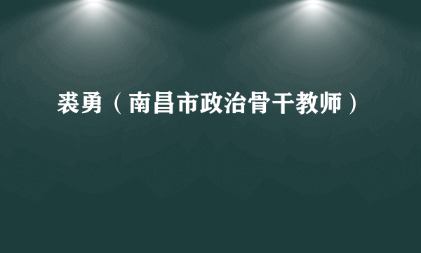 裘勇（南昌市政治骨干教师）