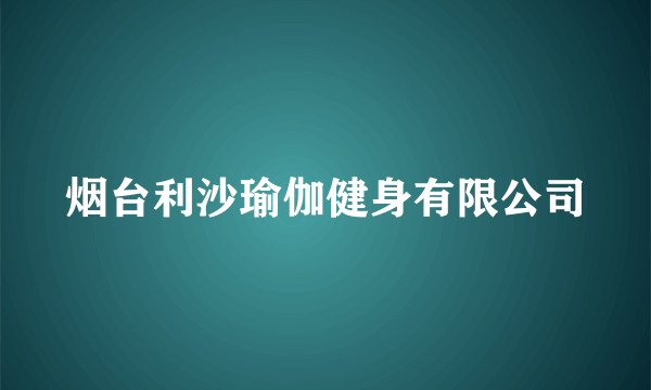 烟台利沙瑜伽健身有限公司