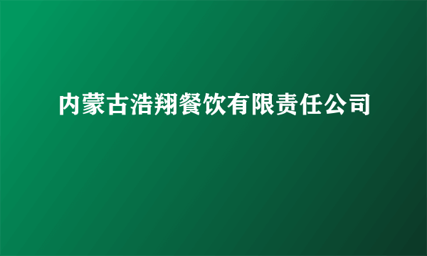 内蒙古浩翔餐饮有限责任公司