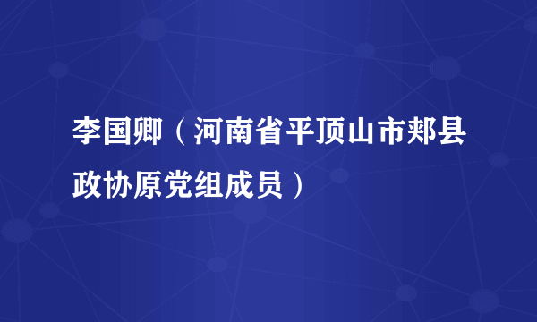 李国卿（河南省平顶山市郏县政协原党组成员）