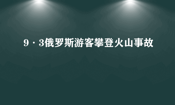 9·3俄罗斯游客攀登火山事故