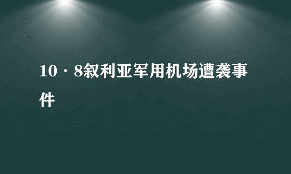 10·8叙利亚军用机场遭袭事件