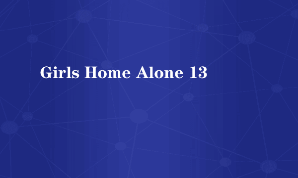 Girls Home Alone 13