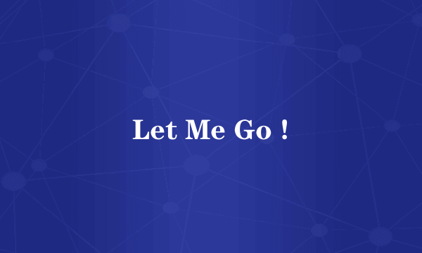 Let Me Go !