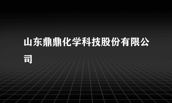 山东鼎鼎化学科技股份有限公司