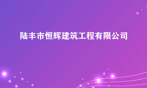 陆丰市恒辉建筑工程有限公司