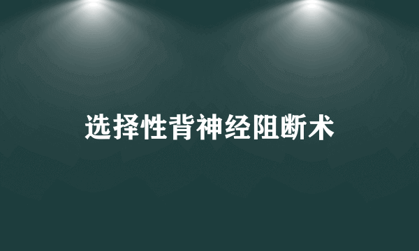 选择性背神经阻断术