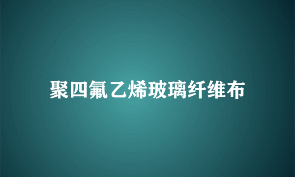 聚四氟乙烯玻璃纤维布