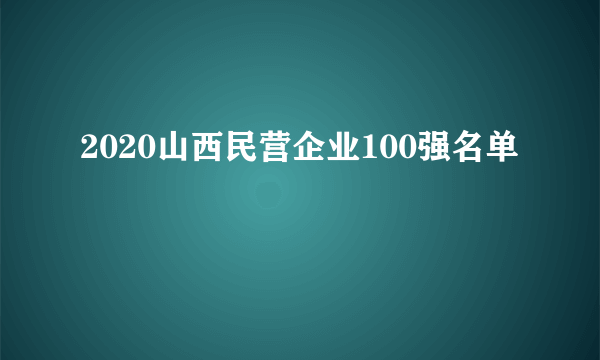 2020山西民营企业100强名单