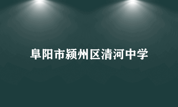 阜阳市颍州区清河中学