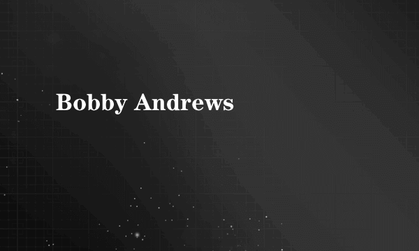 Bobby Andrews